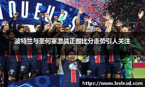 波特兰与圣何塞激战正酣比分走势引人关注